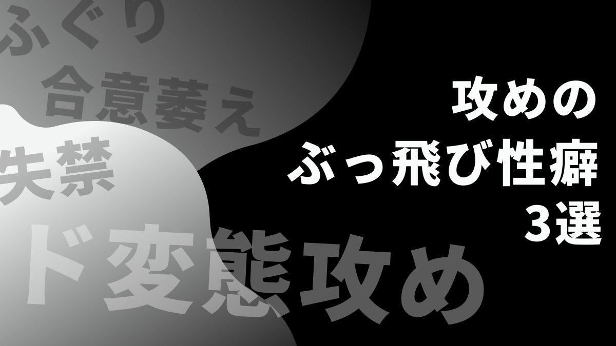 攻めの性癖がぶっ飛んでるBLおすすめ3選
